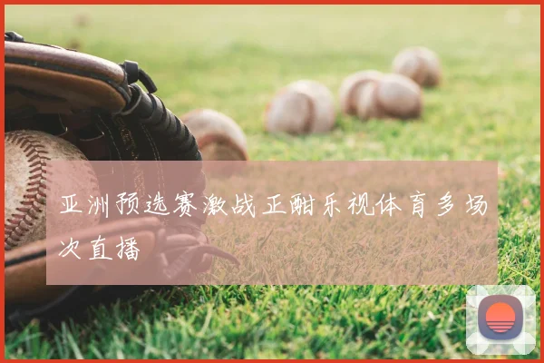 亚洲预选赛激战正酣乐视体育多场次直播